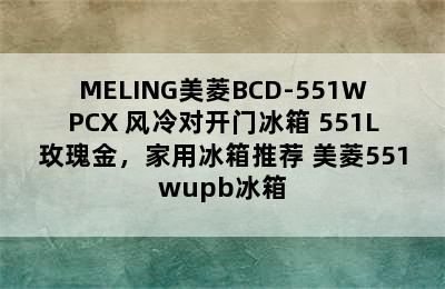 MELING美菱BCD-551WPCX 风冷对开门冰箱 551L玫瑰金，家用冰箱推荐 美菱551wupb冰箱